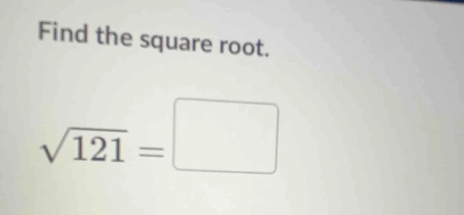 find the square root.\\(\\sqrt{121}=\\square\\)