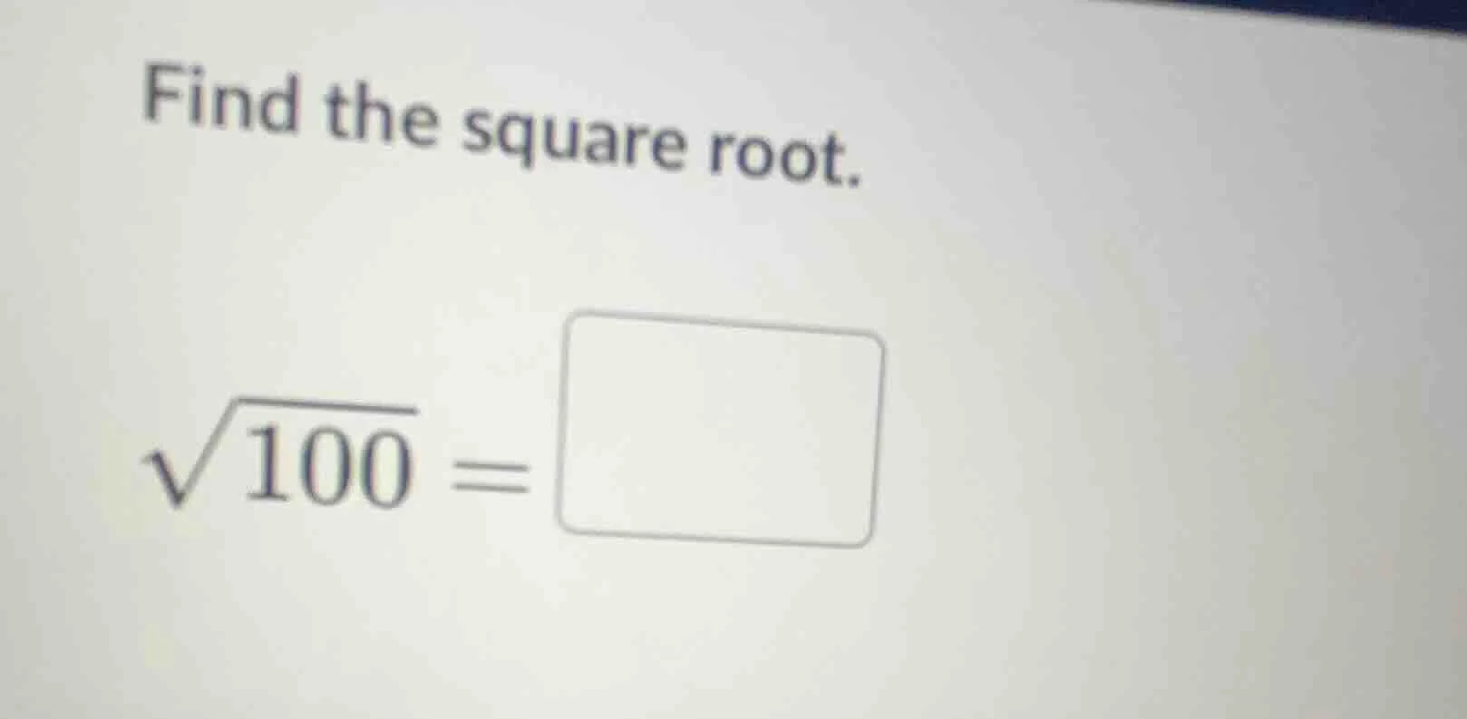 find the square root. \\sqrt{100} = \\square