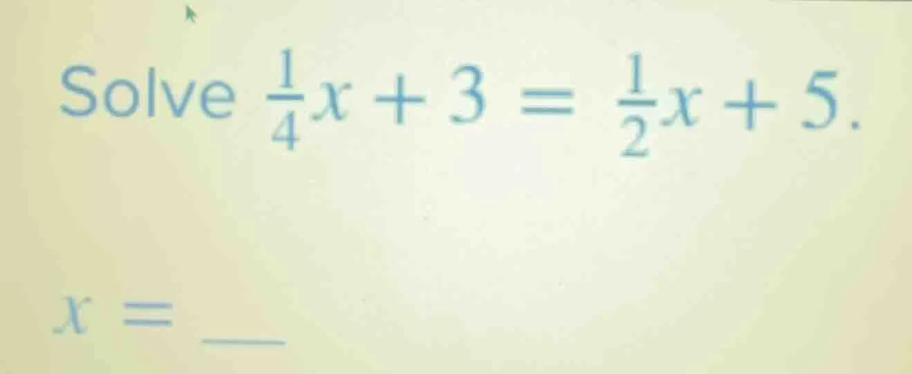 solve \\(\frac{1}{4}x + 3 = \frac{1}{2}x + 5\\). x = \\underline{\\quad}