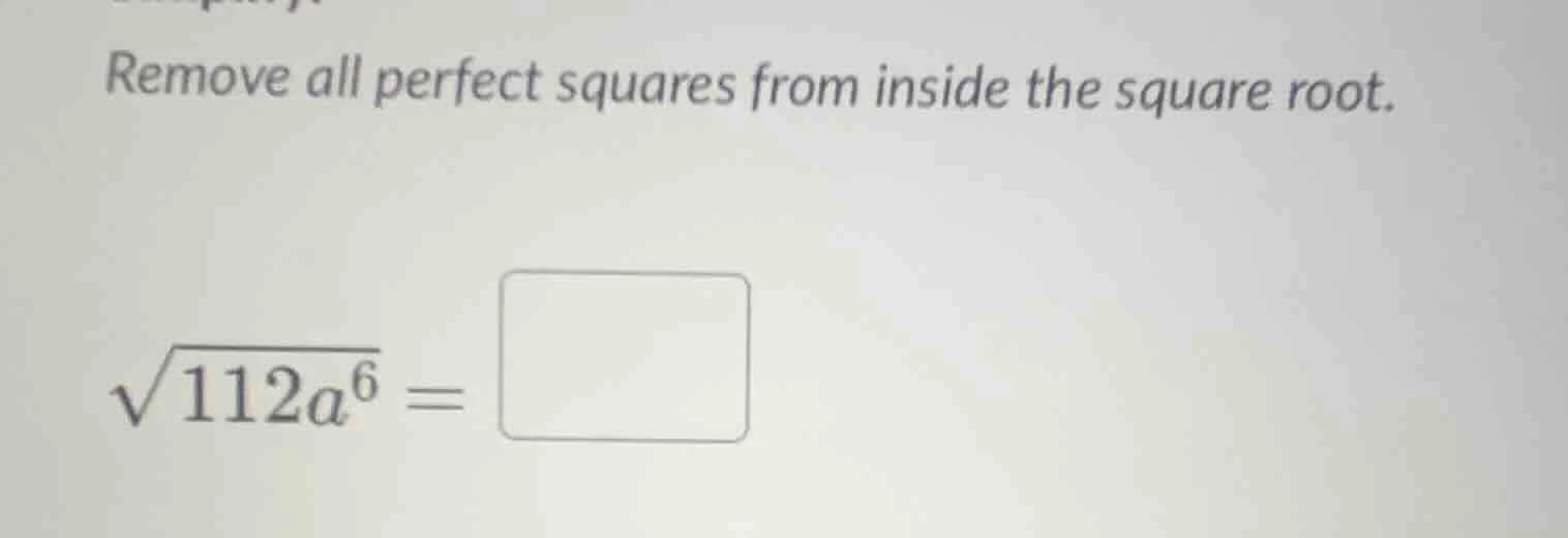 remove all perfect squares from inside the square root.\\(\\sqrt{112a^6…
