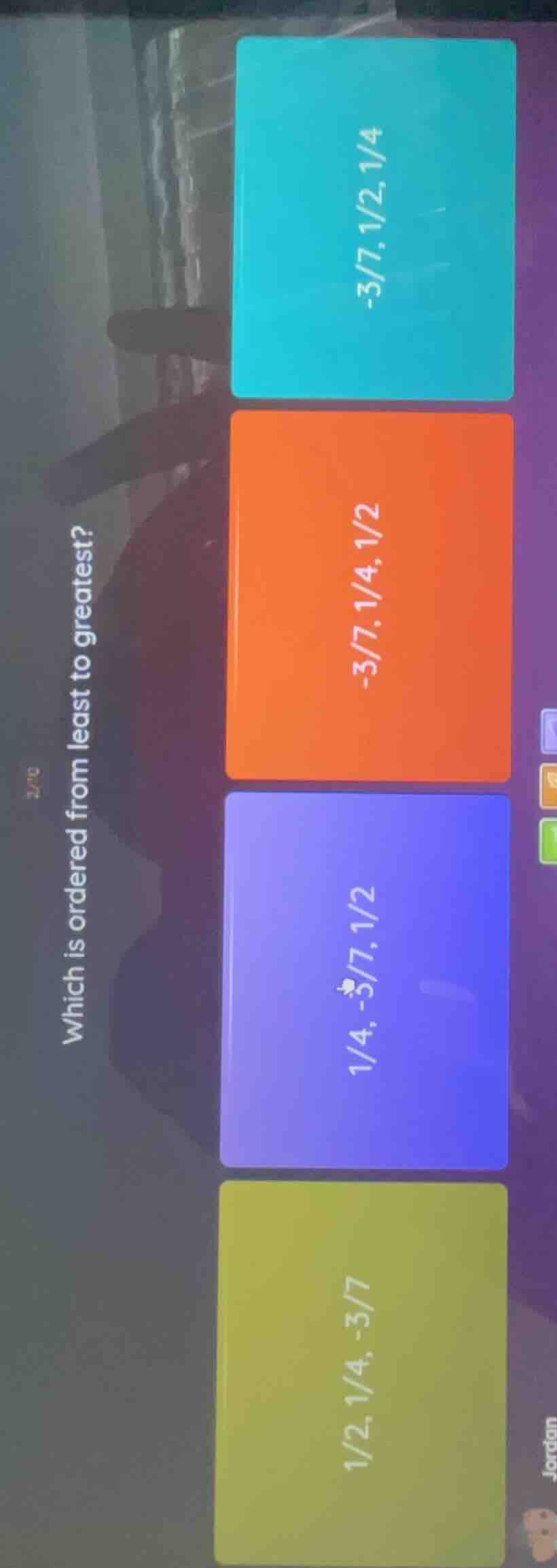 which is ordered from least to greatest? -3/7, 1/4, 1/2; 1/2, 1/4, -3/7…