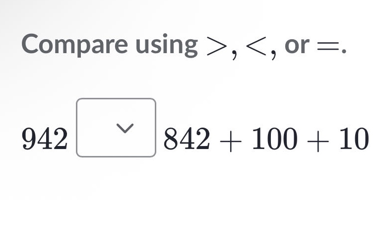 compare using >, <, or =. 942 842 + 100 + 10