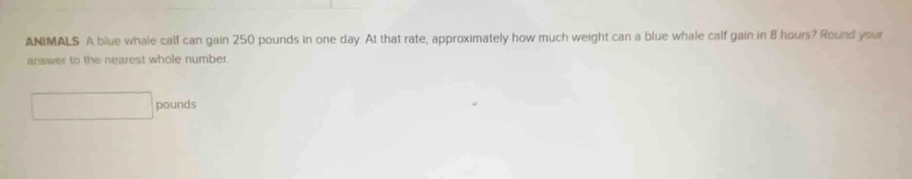 animals a blue whale calf can gain 250 pounds in one day. at that rate,…