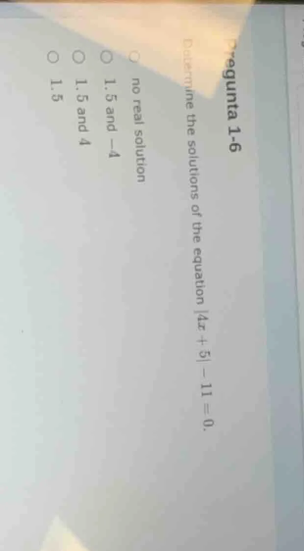 pregunta 1-6 determine the solutions of the equation |4x + 5| - 11 = 0.…