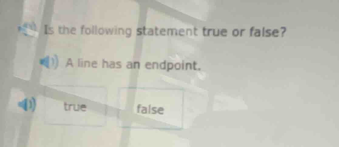 is the following statement true or false? a line has an endpoint. true …