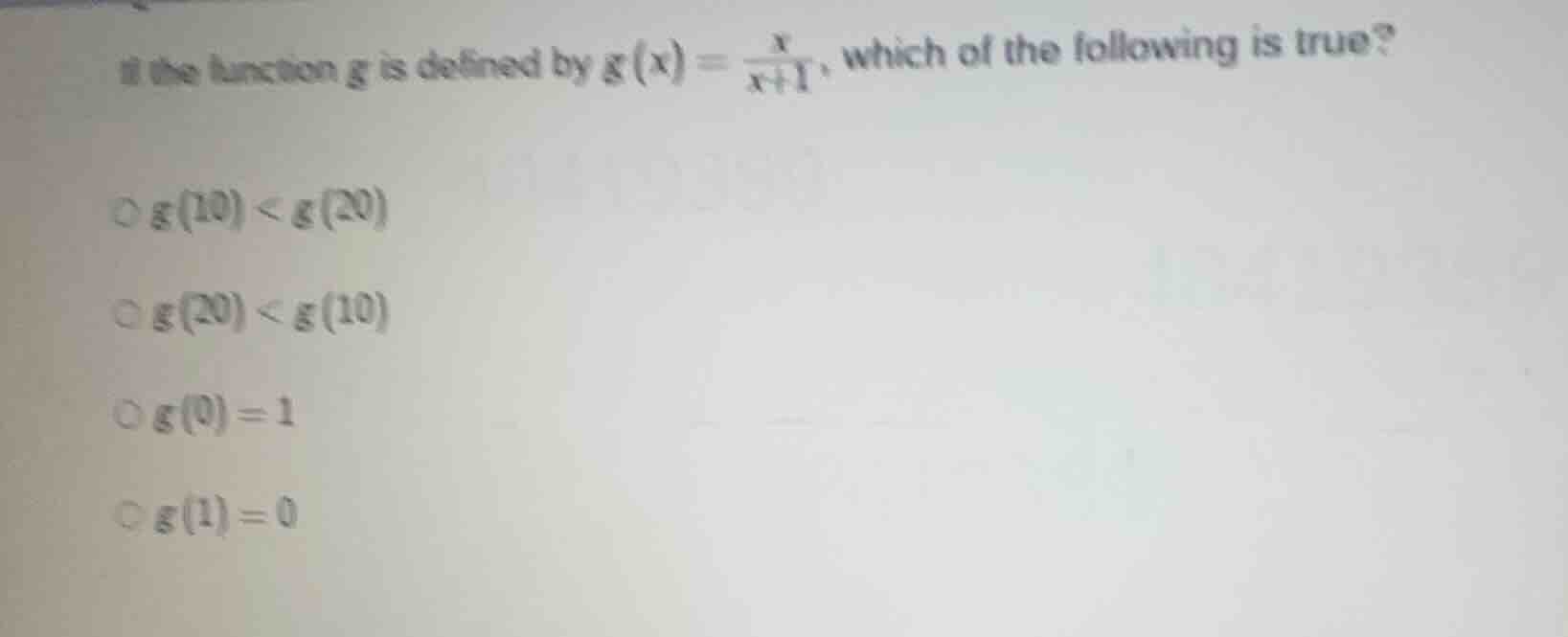 if the function ( g ) is defined by ( g(x)=\frac{x}{x + 1} ), which of …
