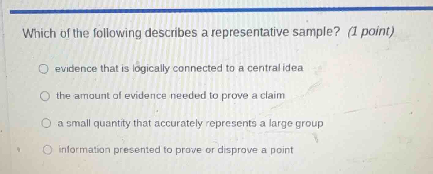 which of the following describes a representative sample? (1 point) ○ e…