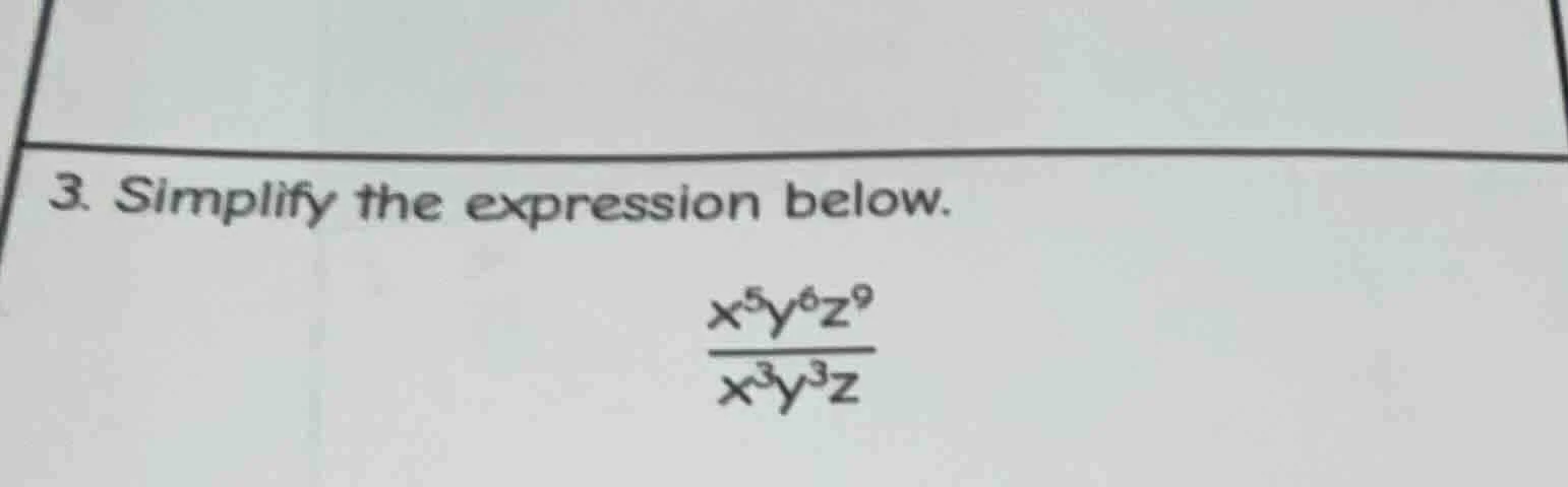 3. simplify the expression below.\\(\\frac{x^5y^6z^9}{x^3y^3z}\\)