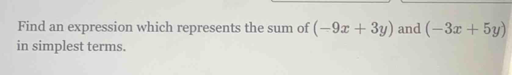 find an expression which represents the sum of $(-9x + 3y)$ and $(-3x +…