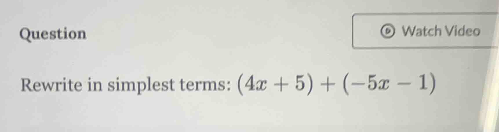 question rewrite in simplest terms: $(4x + 5) + (-5x - 1)$