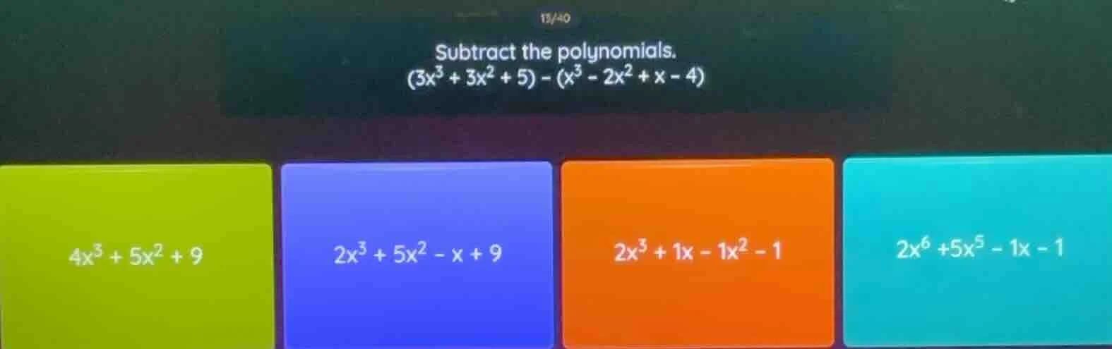 15/40 subtract the polynomials. (3x³ + 3x² + 5) - (x³ - 2x² + x - 4) 4x…