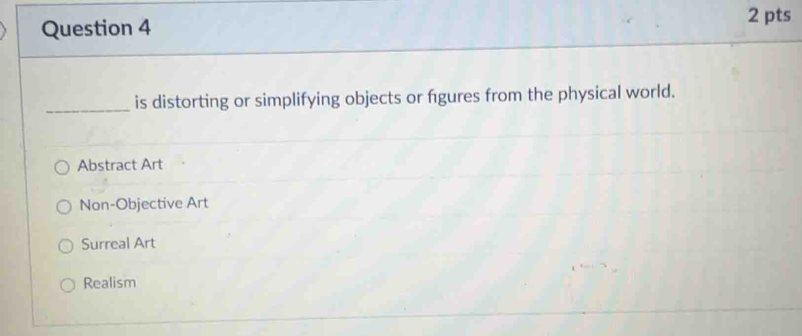 question 4 ______ is distorting or simplifying objects or figures from …