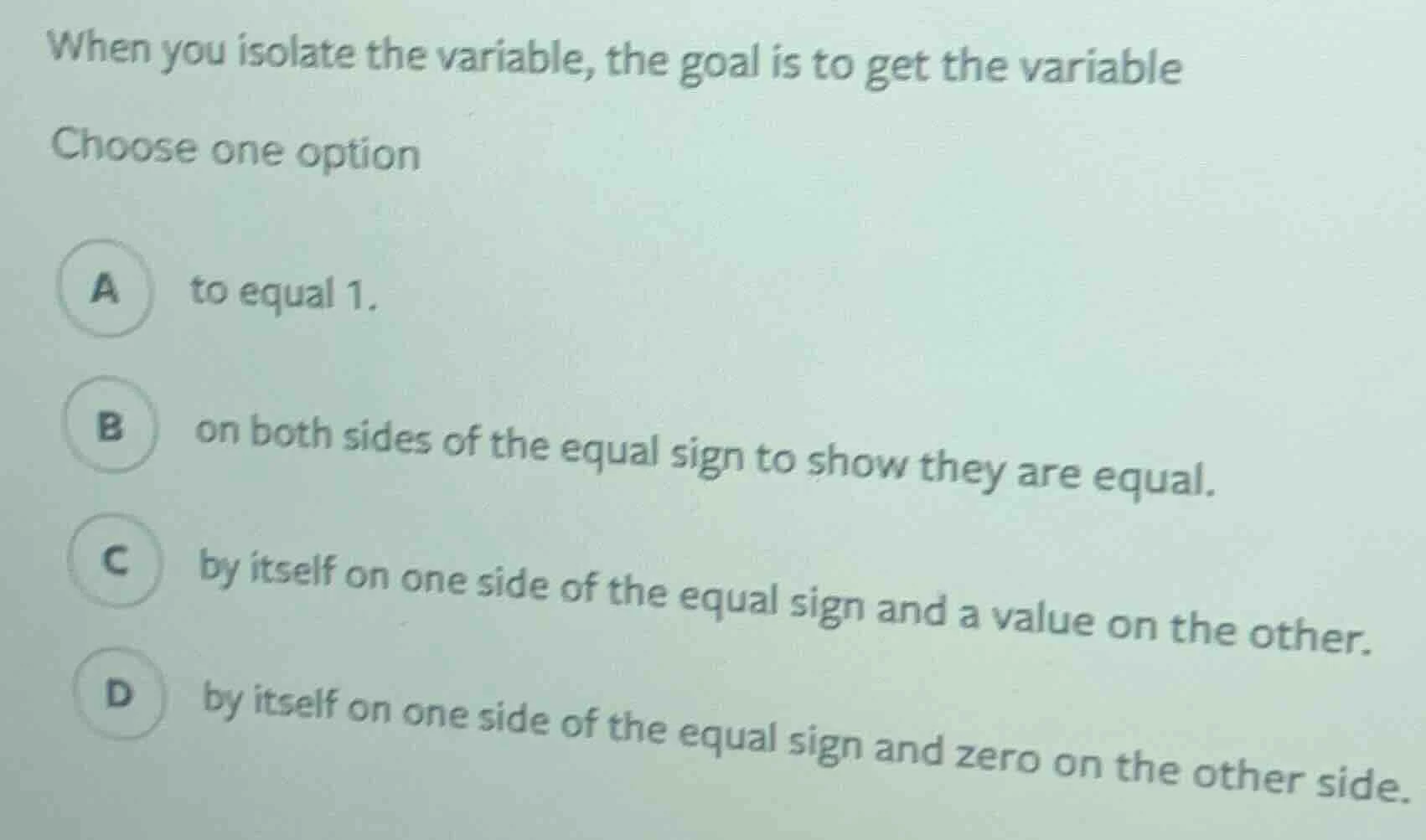 when you isolate the variable, the goal is to get the variable choose o…