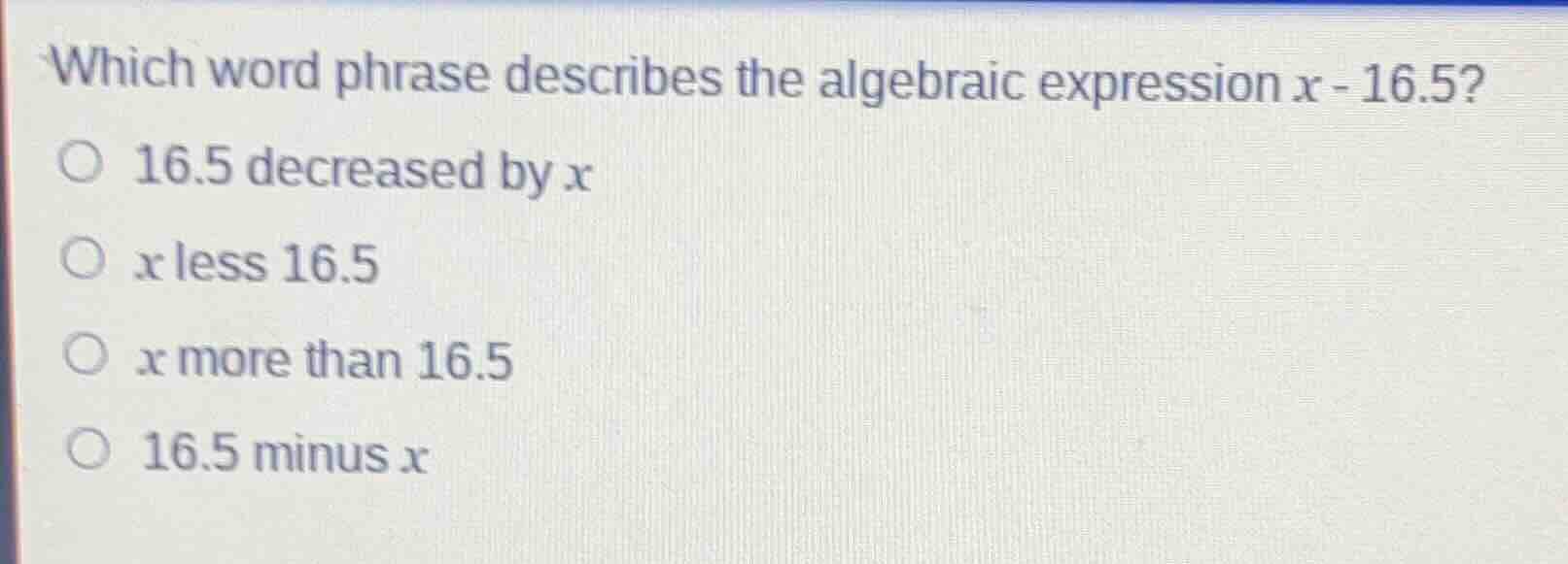 which word phrase describes the algebraic expression ( x - 16.5 )? ○ 16…