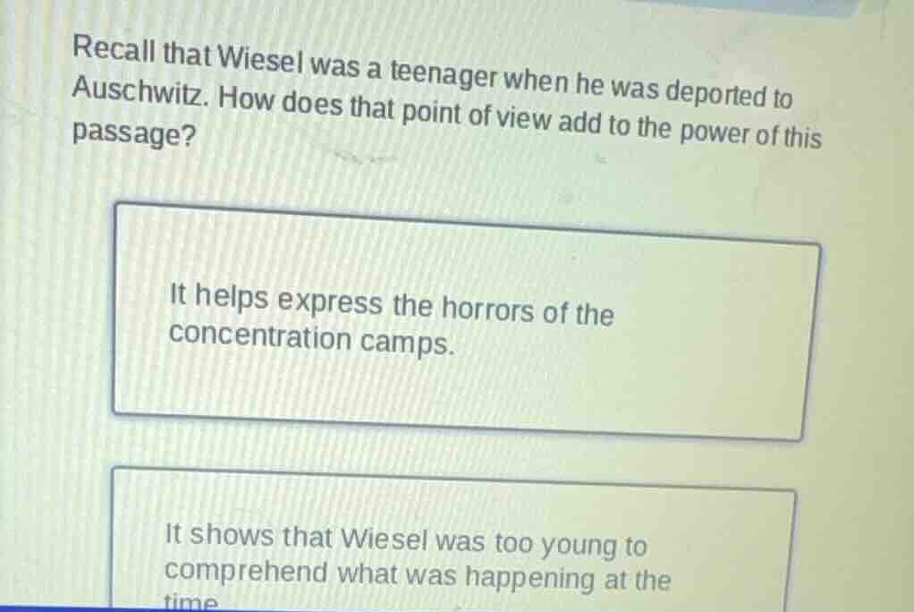 recall that wiesel was a teenager when he was deported to auschwitz. ho…