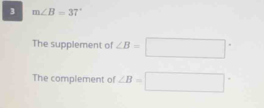 3 m∠b = 37° the supplement of ∠b = the complement of ∠b =