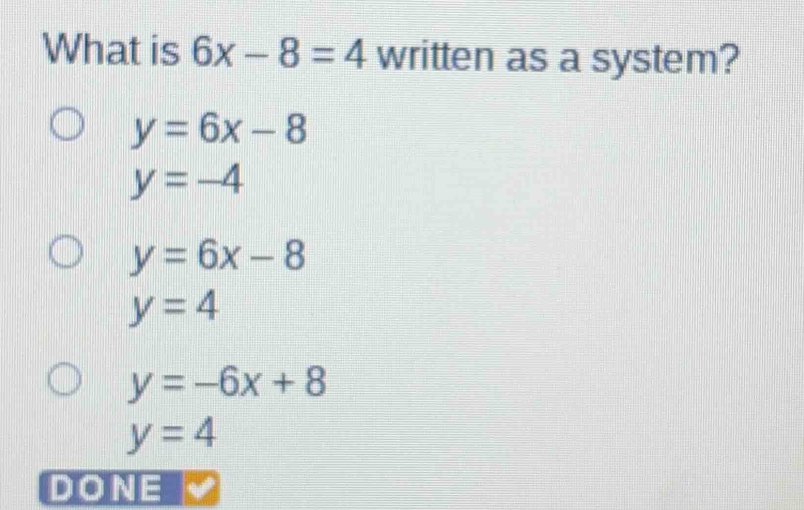 what is $6x - 8 = 4$ written as a system? $\\bigcirc$ $y = 6x - 8$ $y =…