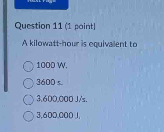 question 11 (1 point) a kilowatt - hour is equivalent to 1000 w. 3600 s…