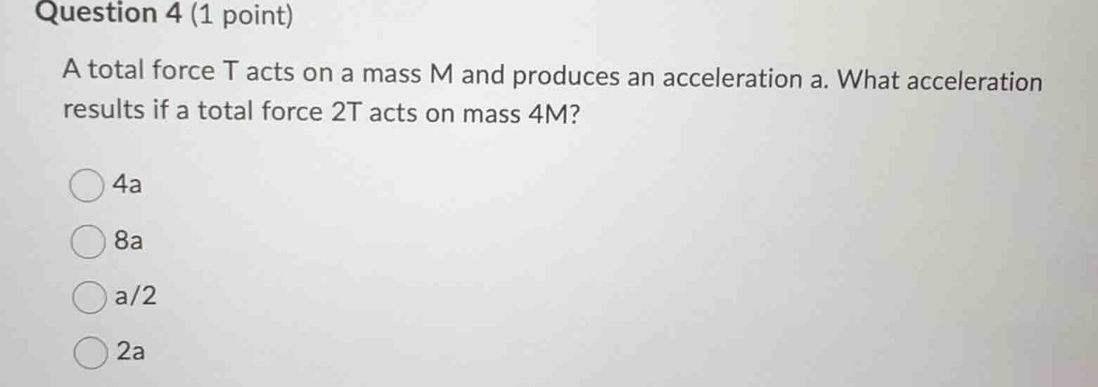 question 4 (1 point) a total force t acts on a mass m and produces an a…