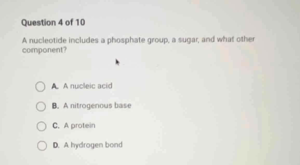 question 4 of 10 a nucleotide includes a phosphate group, a sugar, and …