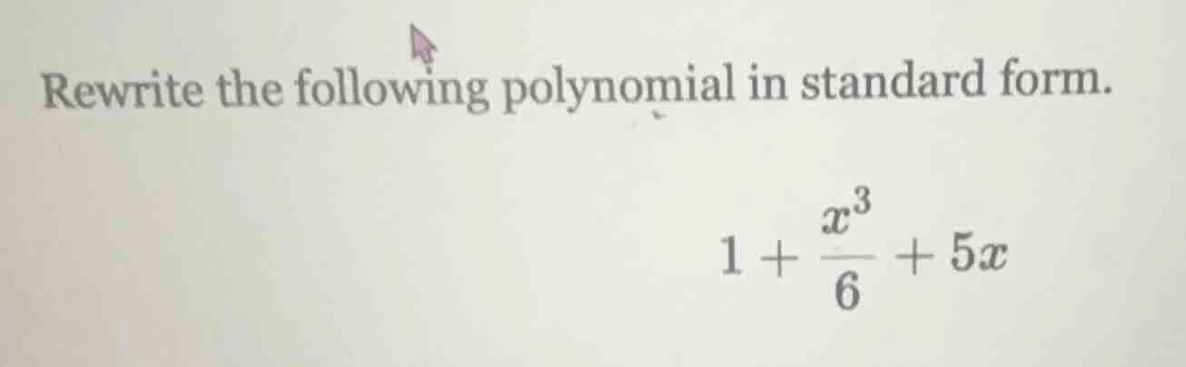 rewrite the following polynomial in standard form. 1 + \\frac{x^{3}}{6}…