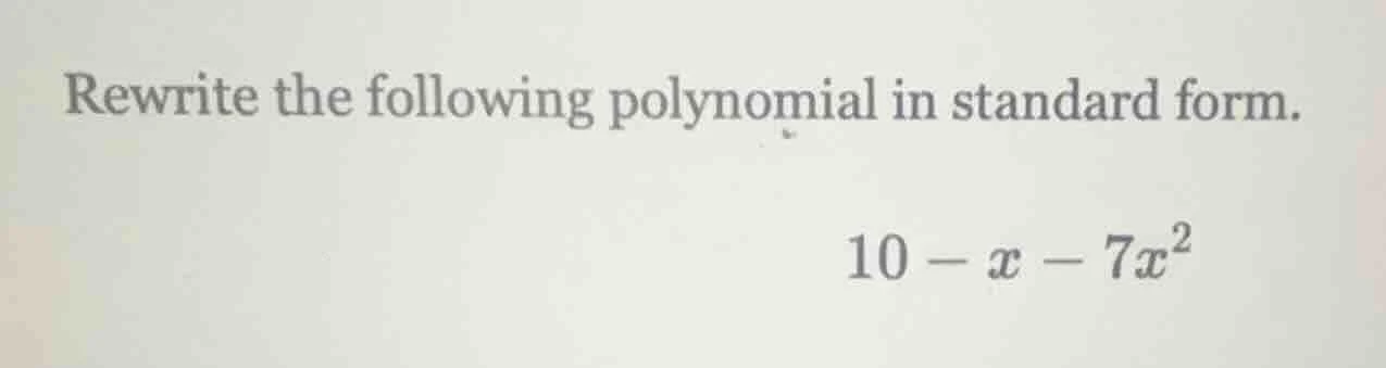 rewrite the following polynomial in standard form. 10 - x - 7x²
