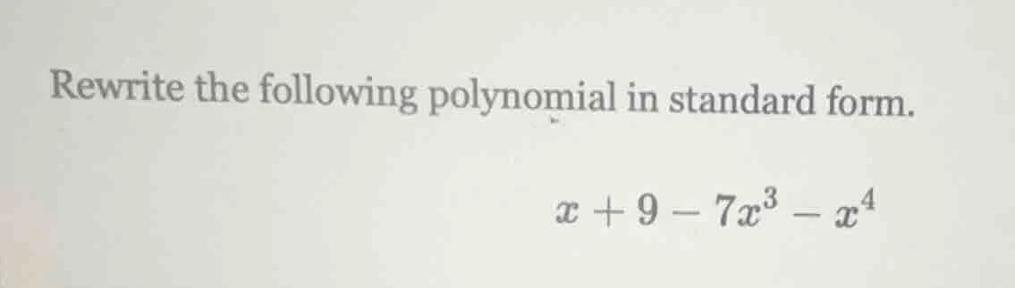 rewrite the following polynomial in standard form.\\(x + 9 - 7x^3 - x^4…