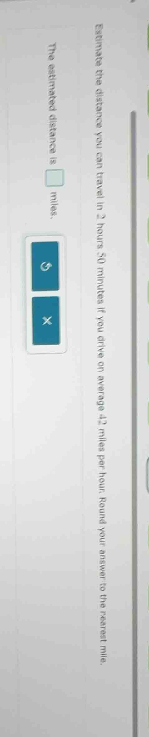 estimate the distance you can travel in 2 hours 30 minutes if you drive…