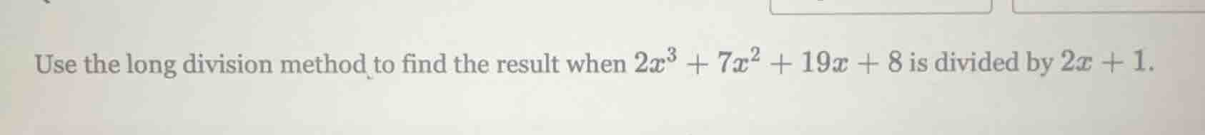 use the long division method to find the result when $2x^3 + 7x^2 + 19x…