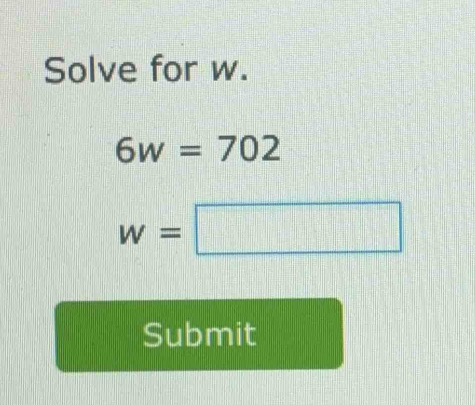 solve for w. 6w = 702 w = submit