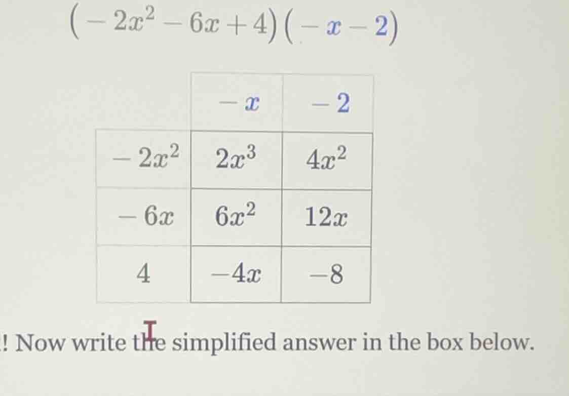 (-2x^2 - 6x + 4)(-x - 2) | | -x | -2 | |-------|-------|-------| | -2x^…