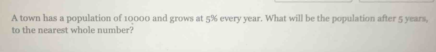 a town has a population of 10000 and grows at 5% every year. what will …