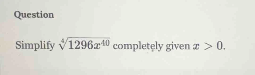 question simplify \\(\\sqrt4{1296x^{40}}\\) completely given \\(x > 0\\…