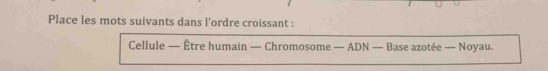 place les mots suivants dans l’ordre croissant : cellule — être humain …