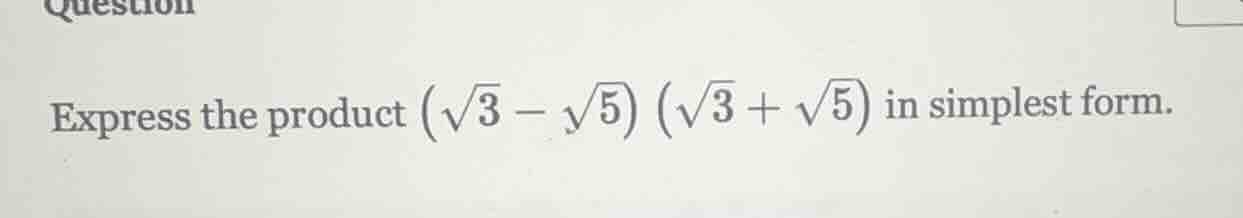 express the product $(sqrt{3} - sqrt{5})(sqrt{3} + sqrt{5})$ in simples…