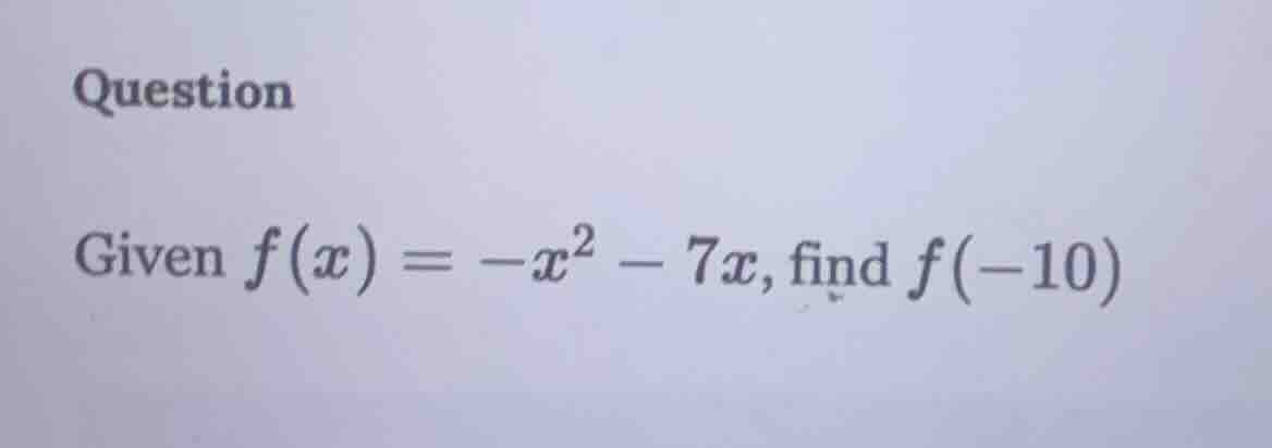 question given $f(x) = -x^2 - 7x$, find $f(-10)$