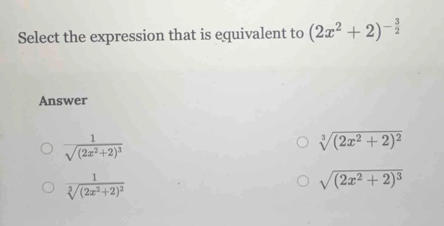 select the expression that is equivalent to ((2x^2 + 2)^{-\frac{3}{2}})…