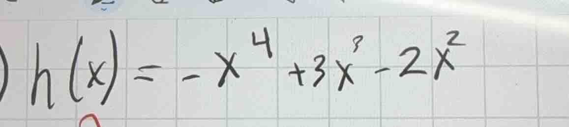 h(x) = -x^4 + 3x^3 - 2x^2
