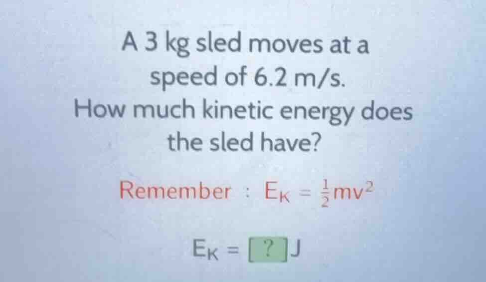 a 3 kg sled moves at a speed of 6.2 m/s. how much kinetic energy does t…