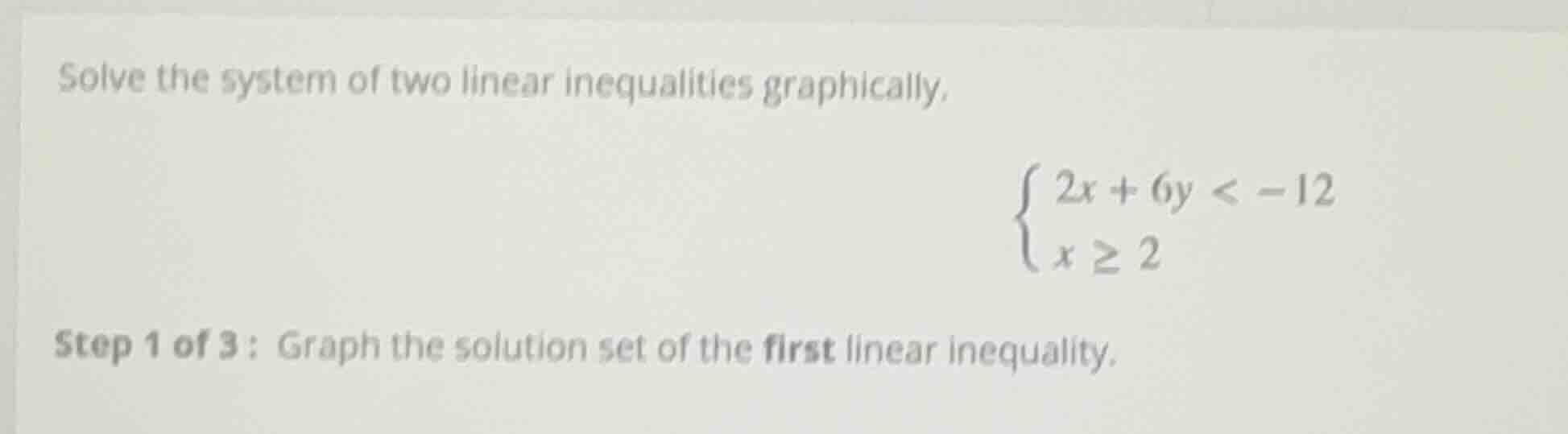 solve the system of two linear inequalities graphically.\\begin{cases}2…