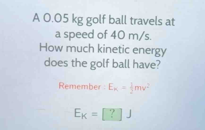 a 0.05 kg golf ball travels at a speed of 40 m/s. how much kinetic ener…