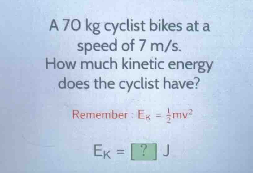 a 70 kg cyclist bikes at a speed of 7 m/s. how much kinetic energy does…