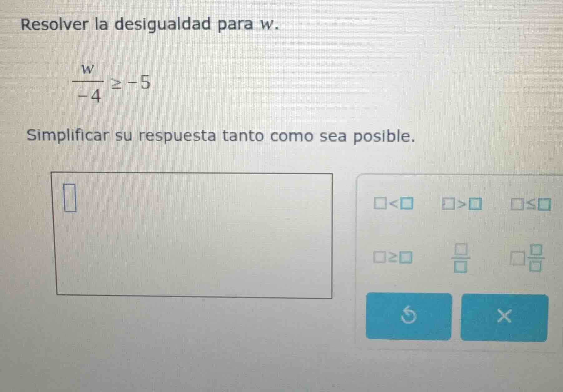 resolver la desigualdad para w. \\(\\frac{w}{-4} \\geq -5\\) simplifica…