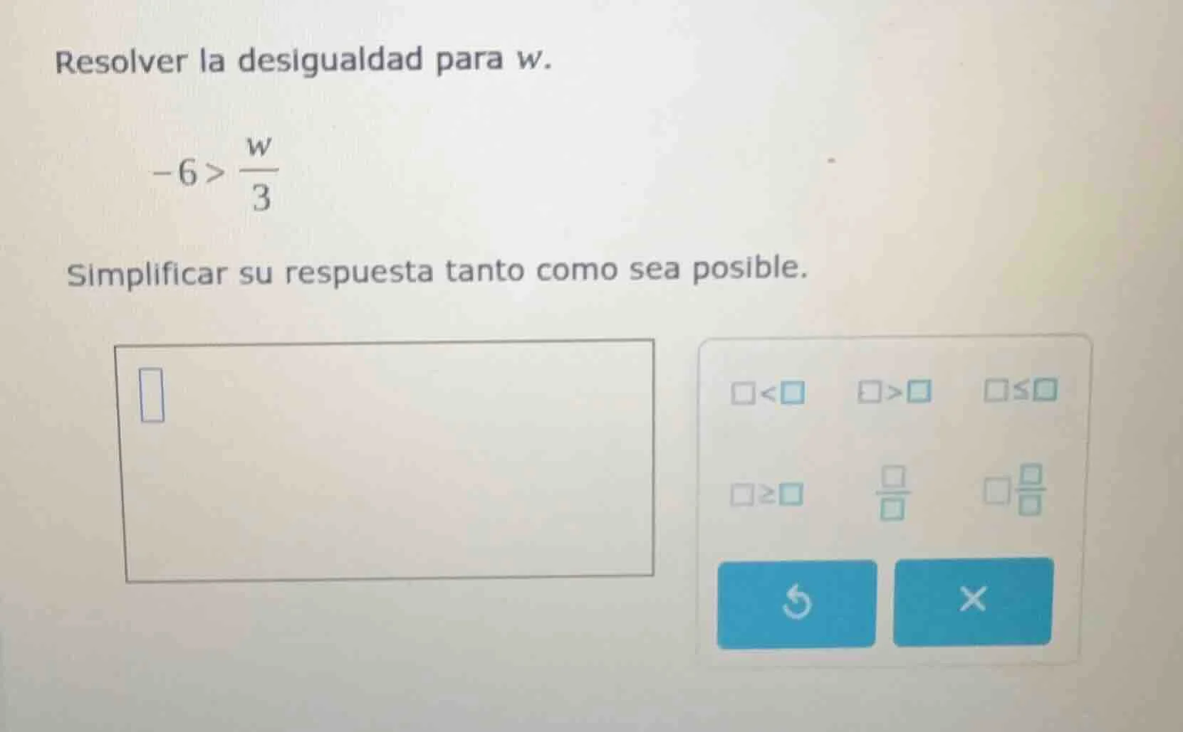 resolver la desigualdad para w. \\(-6>\\frac{w}{3}\\) simplificar su re…