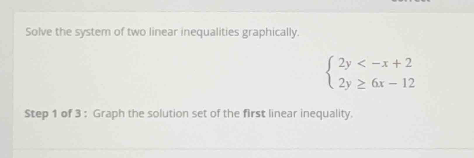 solve the system of two linear inequalities graphically.\\begin{cases}2…