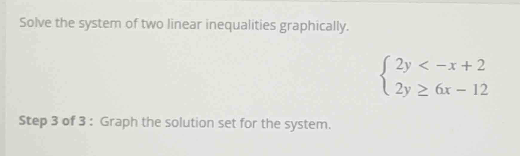 solve the system of two linear inequalities graphically.\\begin{cases} …