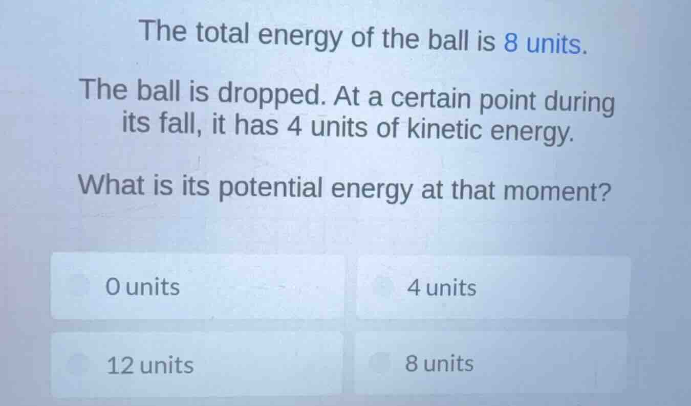 the total energy of the ball is 8 units. the ball is dropped. at a cert…
