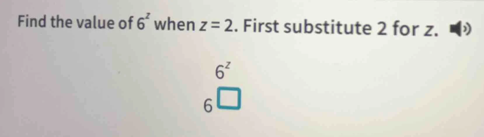 find the value of $6^z$ when $z = 2$. first substitute 2 for z. $6^z$ $…