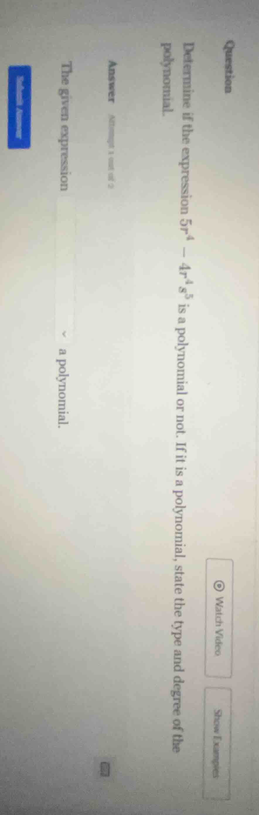 question determine if the expression $5r^4 - 4r^4s^5$ is a polynomial o…
