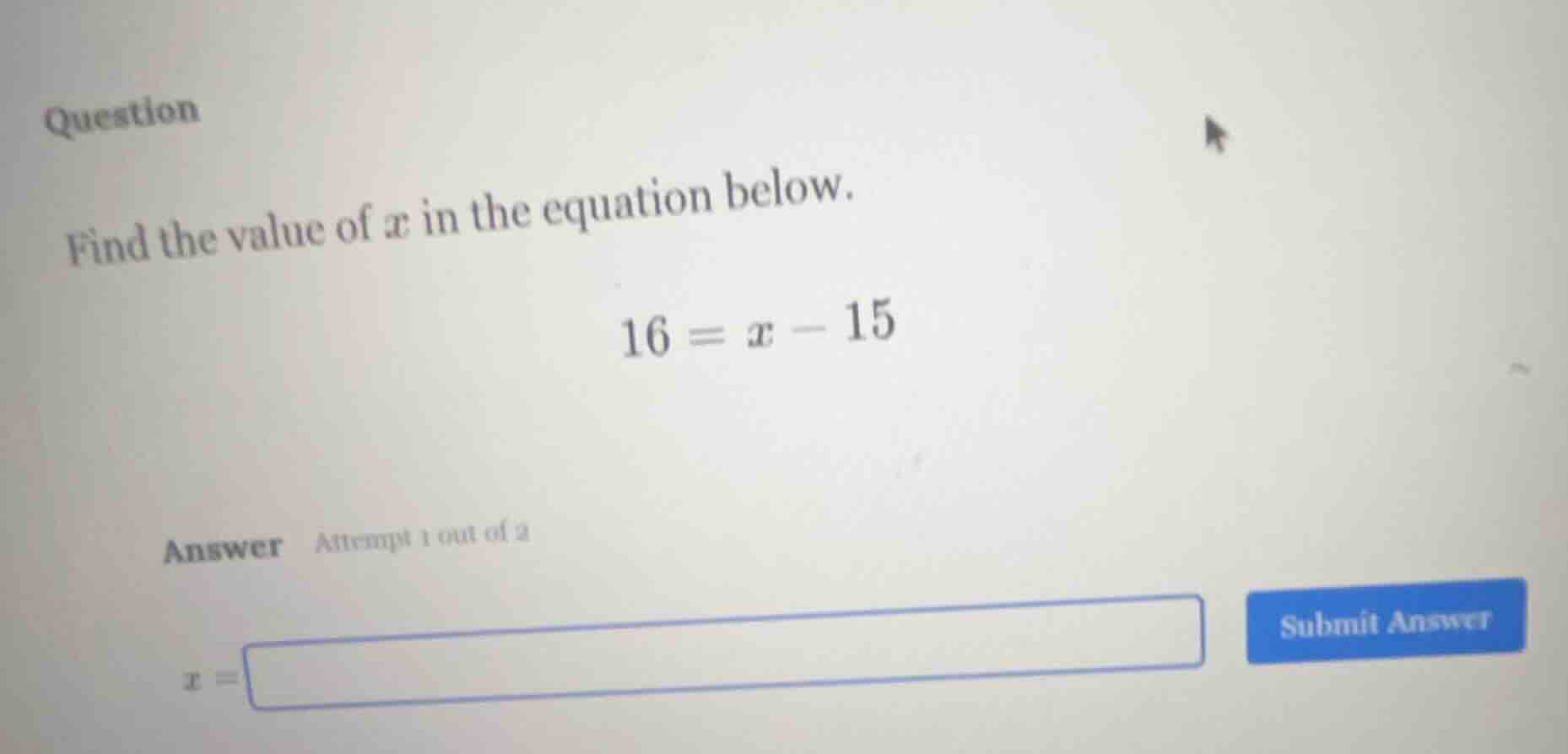 question find the value of ( x ) in the equation below. ( 16 = x - 15 )…